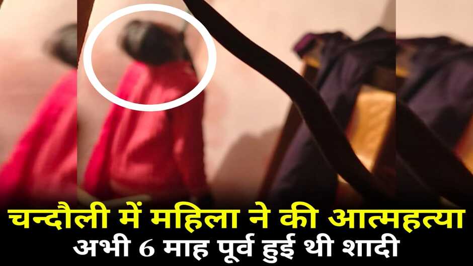 Chandauli News: चन्दौली में एक युवती ने की आत्महत्या, 6 माह पूर्व हुई थी शादी