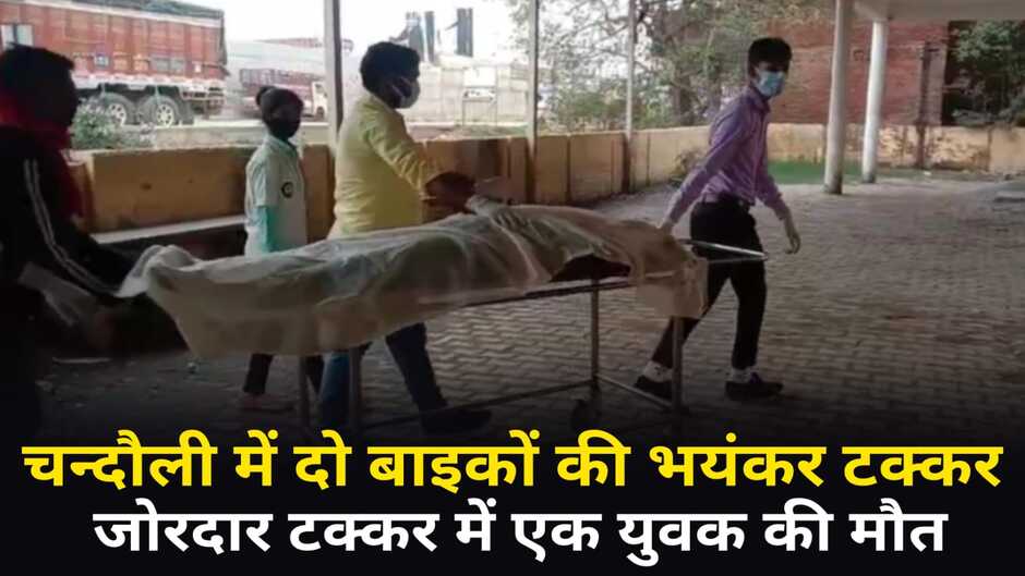 Chandauli News: चन्दौली में दर्दनाक सड़क हादसा, दो बाइकों की टक्कर में एक युवक की मौत