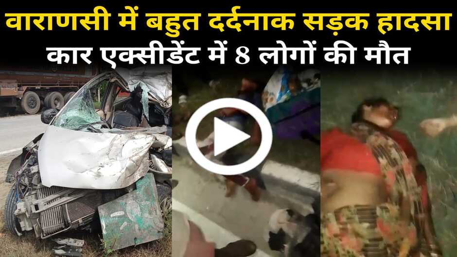 Varanasi car accident: वाराणसी में दर्दनाक सड़क हादसा, कार एक्सीडेंट में 8 लोगों की मौत