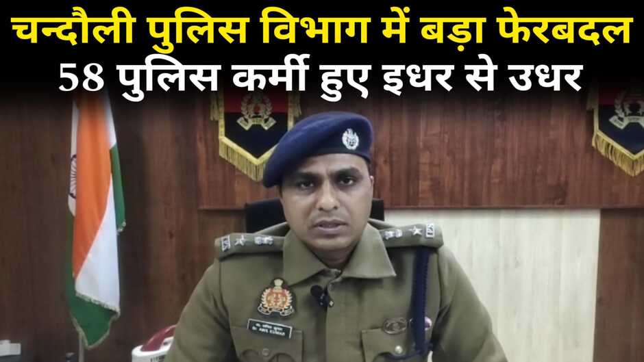 Chandauli News: चन्दौली पुलिस विभाग में बड़ा फेरबदल, 58 पुलिसकर्मियों का तबादला