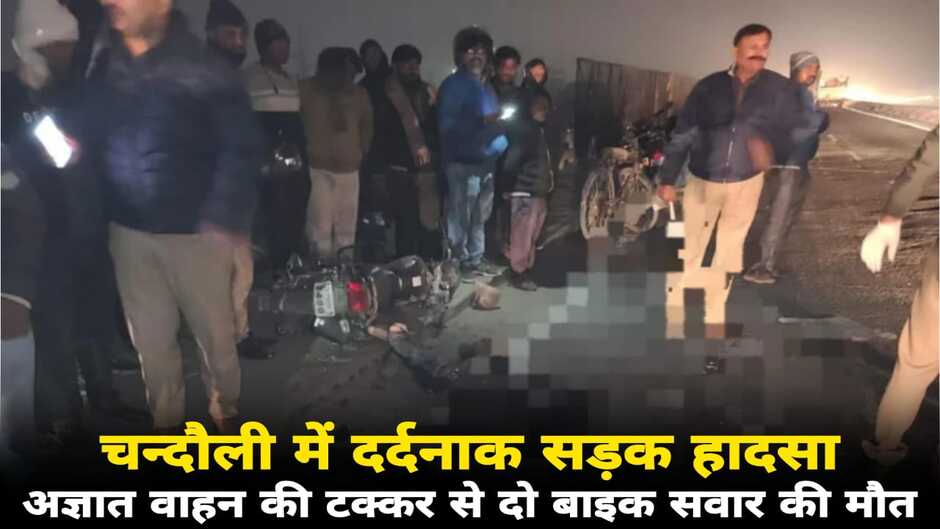 Chandauli News: चन्दौली में दर्दनाक सड़क हादसा, अज्ञात वाहन की टक्कर से बाइक सवार दो व्यक्तियों की मौत