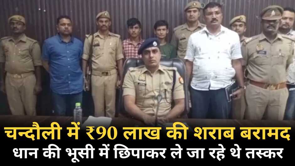 Chandauli News: चन्दौली में ₹90 लाख रुपये की शराब बरामद, धान की भूसी में छिपाकर ले जा रहे थे तस्कर