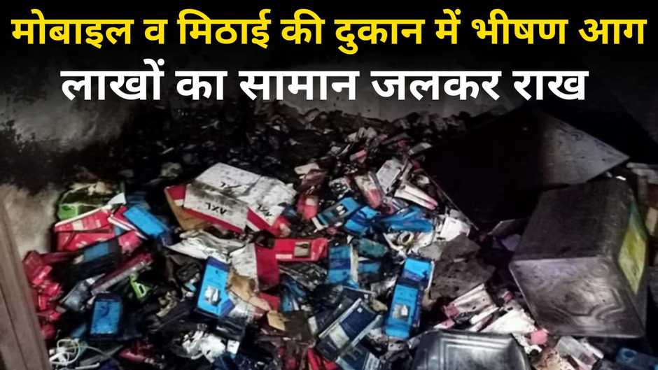Chandauli news in hindi: चन्दौली में मोबाइल व मिठाई की दुकान में लगी भीषण आग, लाखों का सामान जलकर हुआ राख