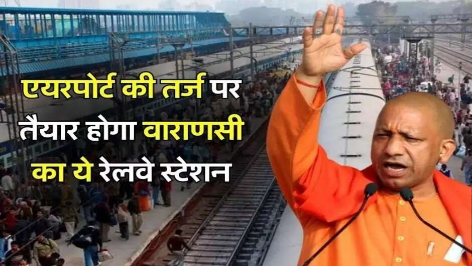 Varanasi News: वाराणसी के लोगों के लिए खुशखबरी, एयरपोर्ट जैसा चमकेगा काशी स्टेशन, खर्च होंगे 349 करोड़ रुपये