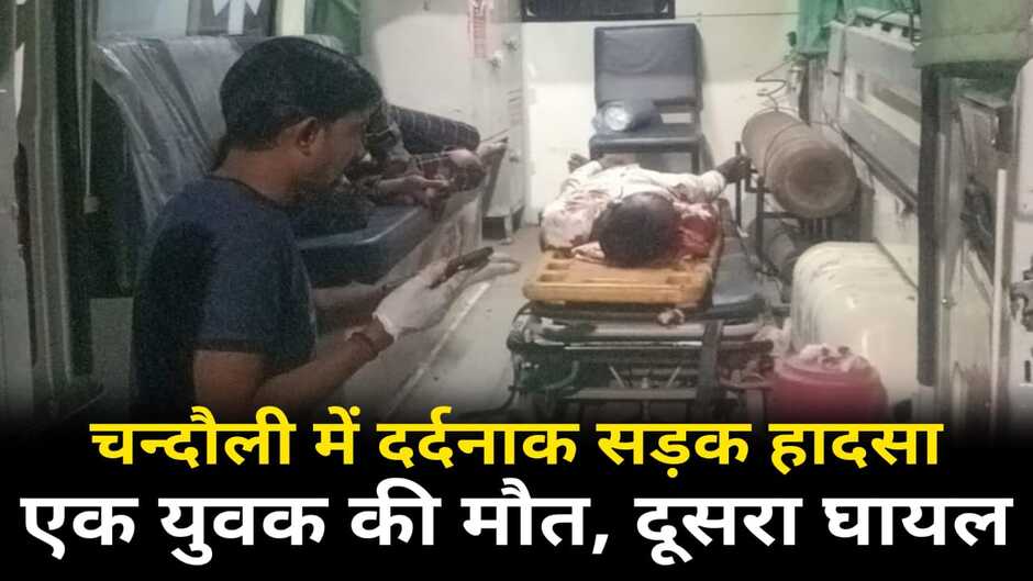 Chandauli News: चन्दौली में दर्दनाक सड़क हादसा, एक युवक की मौत दूसरा घायल